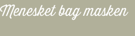 Menesket bag masken